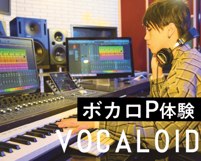 ボーカロイドを使ってみよう！
ボカロP体験／仙台スクールオブミュージック＆ダンス専門学校