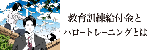 教育訓練給付金とハロートレーニングとは